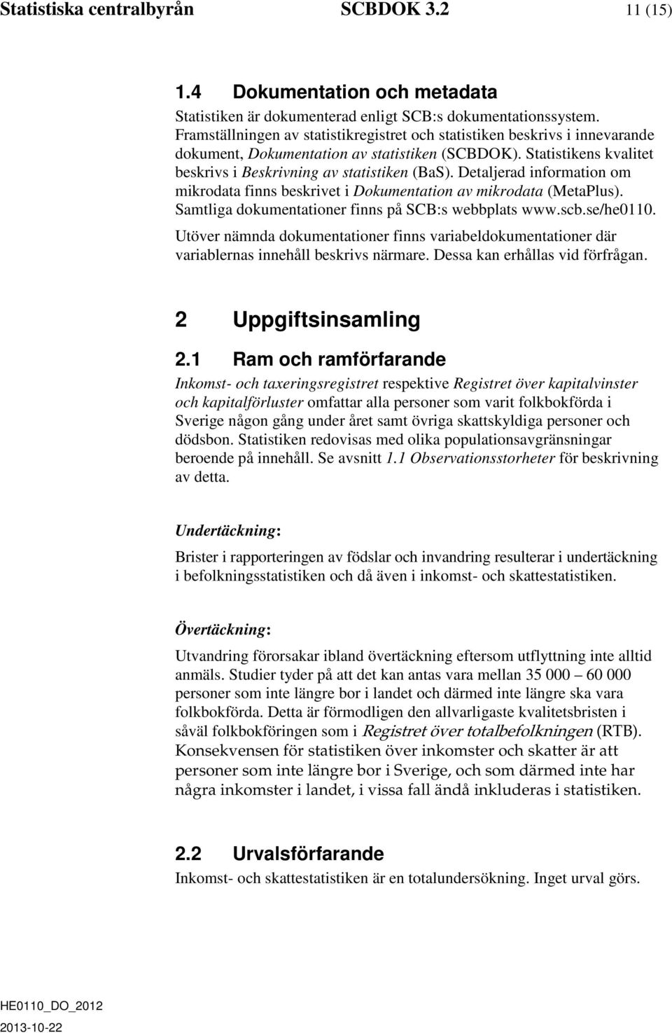 Detaljerad information om mikrodata finns beskrivet i Dokumentation av mikrodata (MetaPlus). Samtliga dokumentationer finns på SCB:s webbplats www.scb.se/he0110.