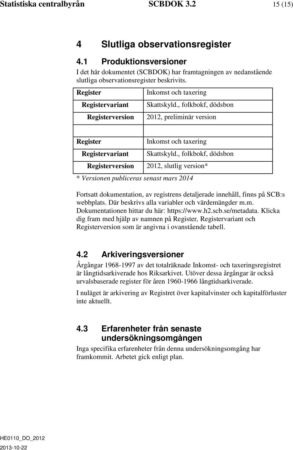 Register Registervariant Registerversion Inkomst och taxering Skattskyld., folkbokf, dödsbon 2012, preliminär version Register Registervariant Registerversion Inkomst och taxering Skattskyld.