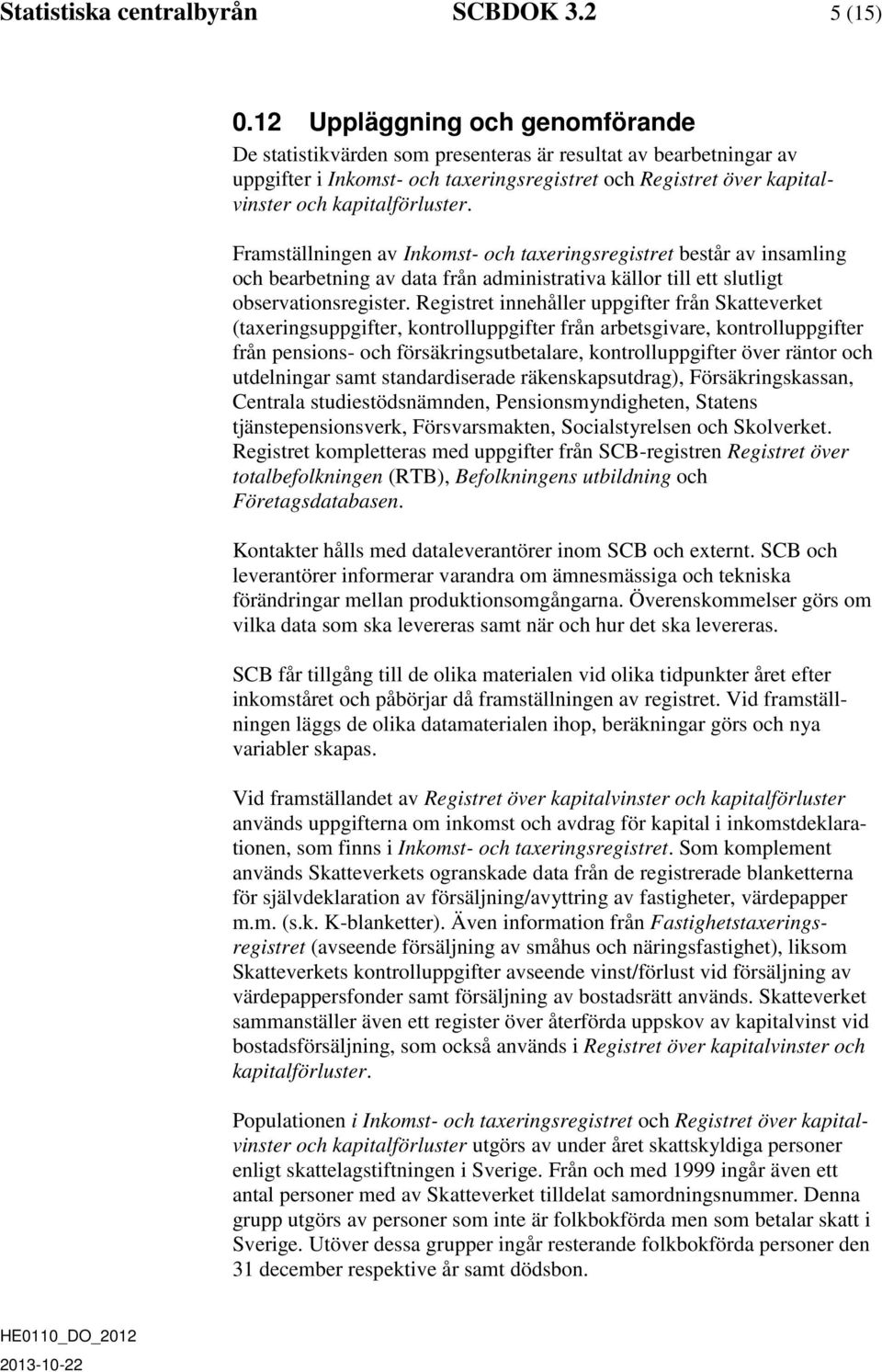 Framställningen av Inkomst- och taxeringsregistret består av insamling och bearbetning av data från administrativa källor till ett slutligt observationsregister.