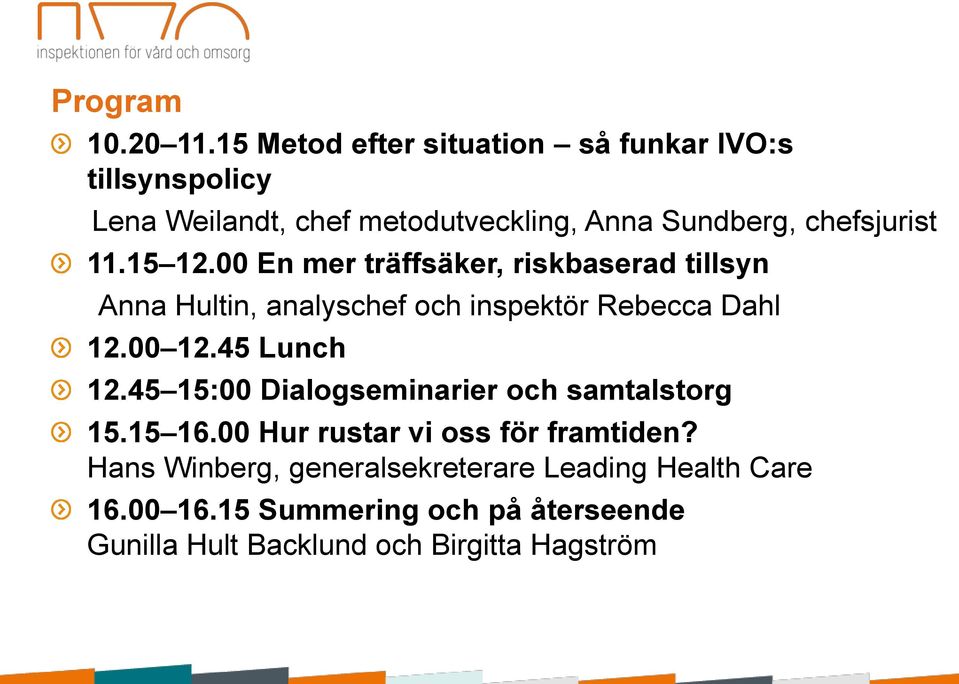 11.15 12.00 En mer träffsäker, riskbaserad tillsyn Anna Hultin, analyschef och inspektör Rebecca Dahl 12.00 12.