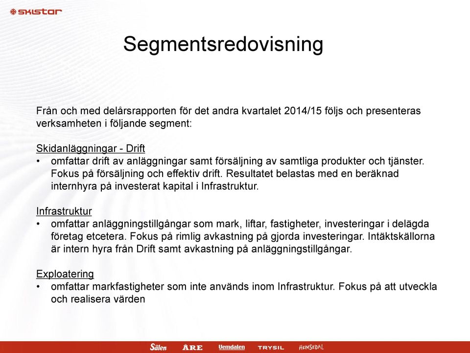 Resultatet belastas med en beräknad internhyra på investerat kapital i Infrastruktur.