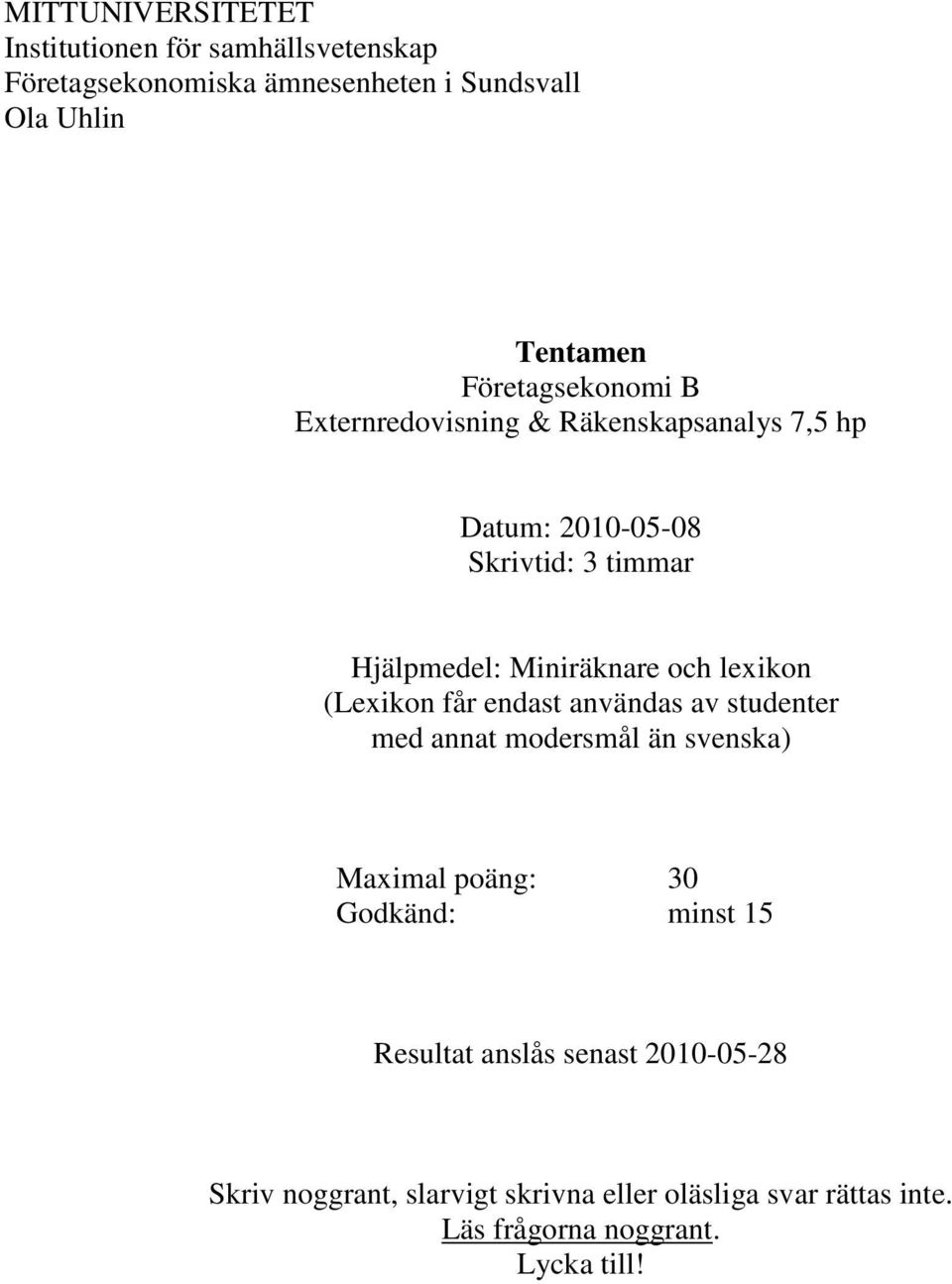 och lexikon (Lexikon får endast användas av studenter med annat modersmål än svenska) Maximal poäng: 30 Godkänd: minst 15