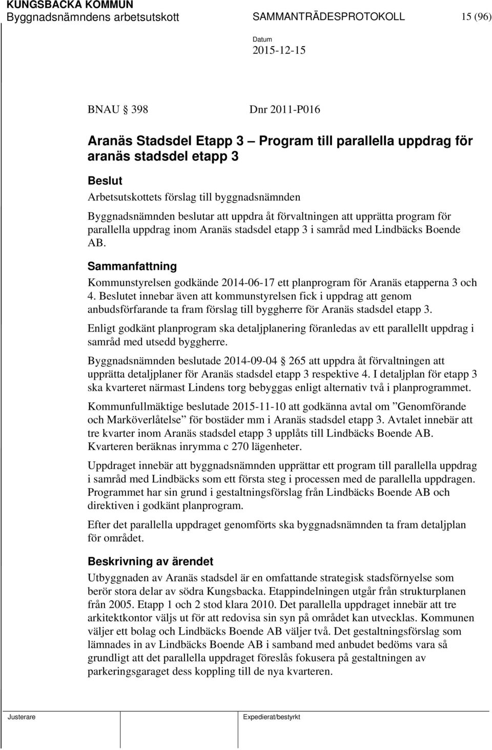 Sammanfattning Kommunstyrelsen godkände 2014-06-17 ett planprogram för Aranäs etapperna 3 och 4.