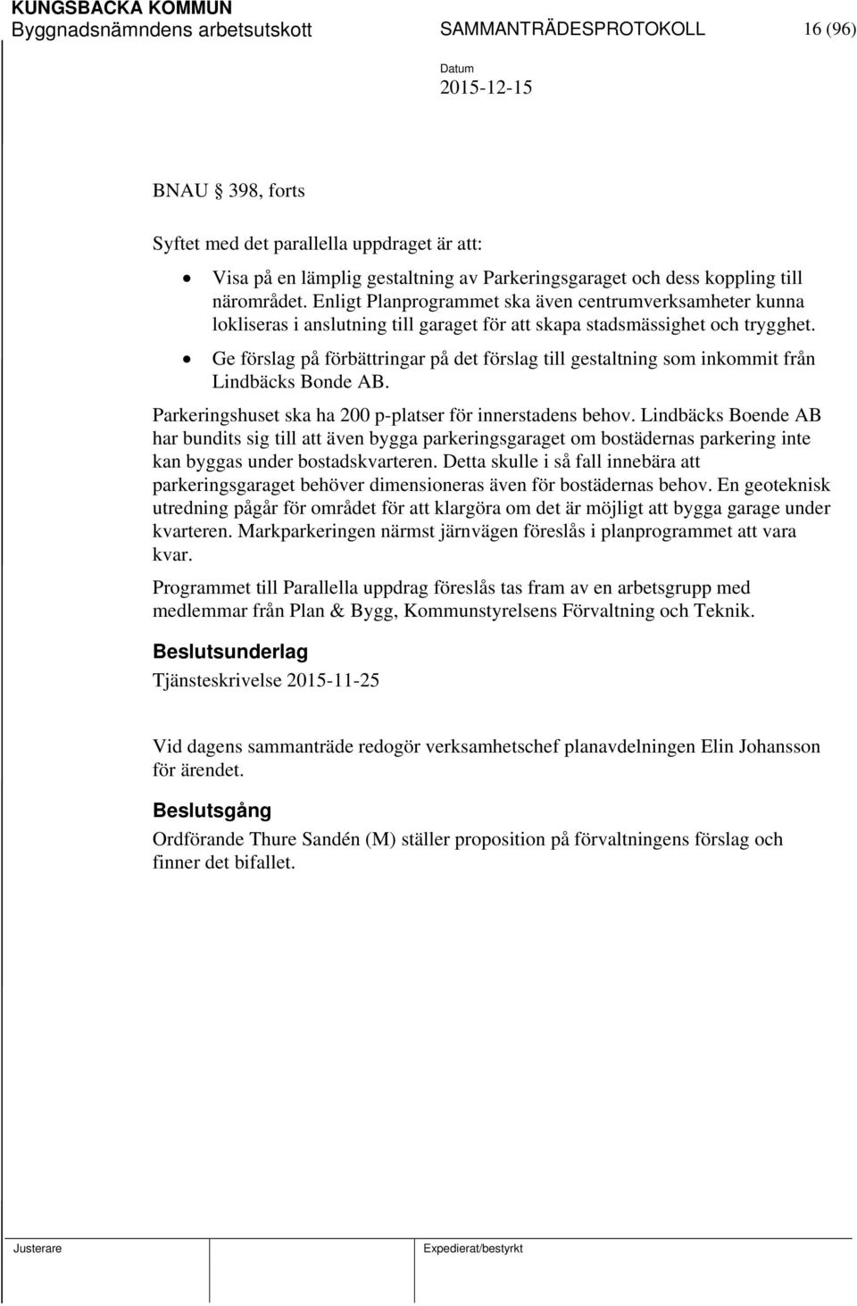 Ge förslag på förbättringar på det förslag till gestaltning som inkommit från Lindbäcks Bonde AB. Parkeringshuset ska ha 200 p-platser för innerstadens behov.