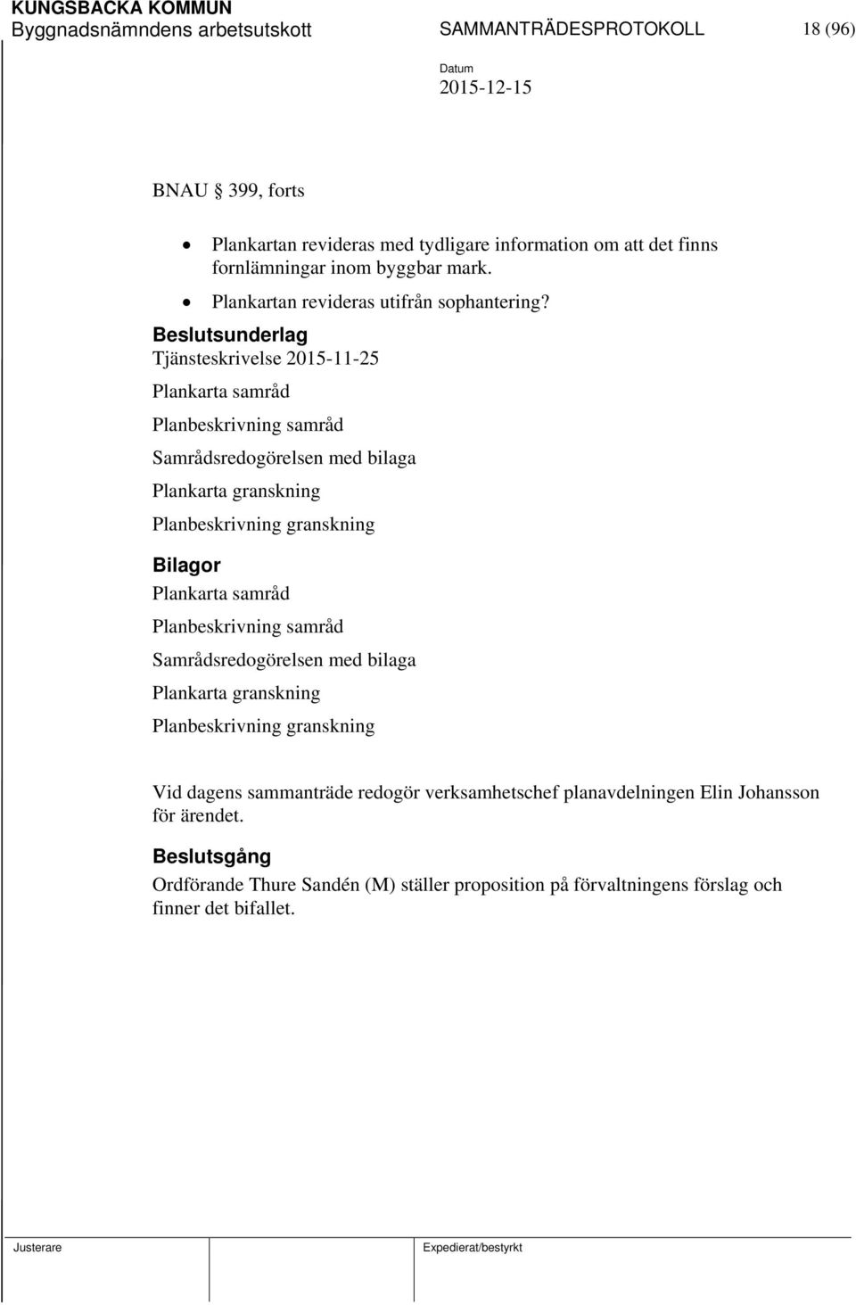 Beslutsunderlag Tjänsteskrivelse 2015-11-25 Plankarta samråd Planbeskrivning samråd Samrådsredogörelsen med bilaga Plankarta granskning Planbeskrivning granskning Bilagor