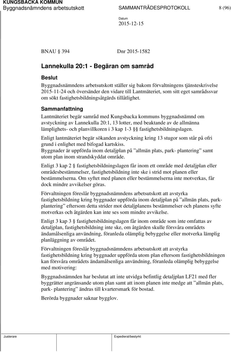 Sammanfattning Lantmäteriet begär samråd med Kungsbacka kommuns byggnadsnämnd om avstyckning av Lannekulla 20:1, 13 lotter, med beaktande av de allmänna lämplighets- och planvillkoren i 3 kap 1-3