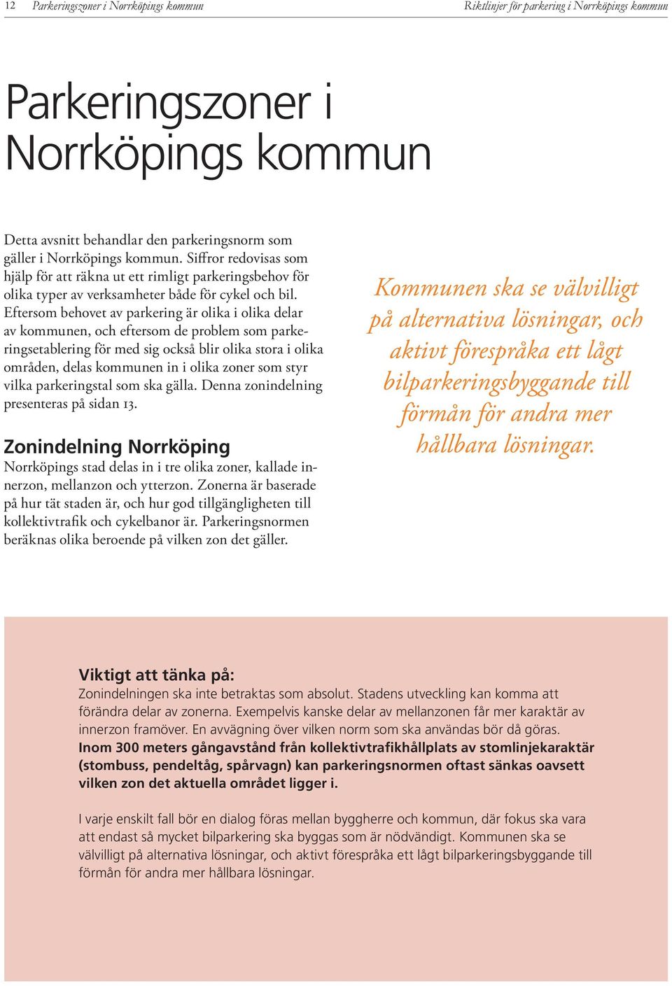 Eftersom behovet av parkering är olika i olika delar av kommunen, och eftersom de problem som parkeringsetablering för med sig också blir olika stora i olika områden, delas kommunen in i olika zoner