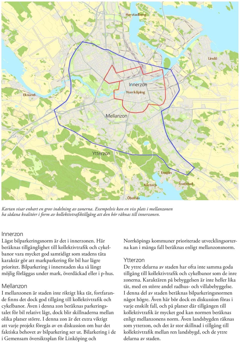 Här beräknas tillgänglighet till kollektivtrafik och cykelbanor vara mycket god samtidigt som stadens täta karaktär gör att markparkering för bil har lägre prioritet.