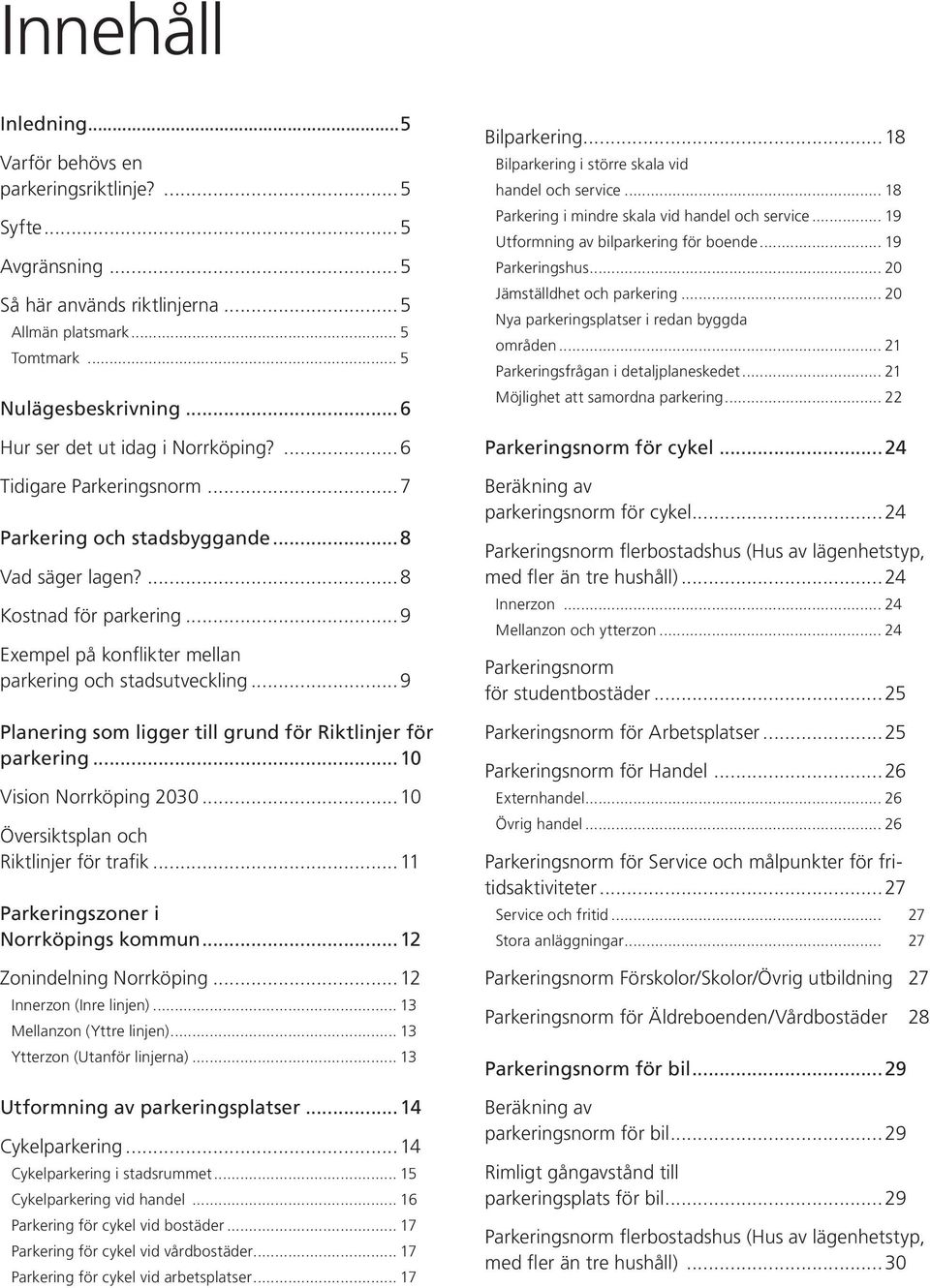 ..9 Exempel på konflikter mellan parkering och stadsutveckling...9 Planering som ligger till grund för Riktlinjer för parkering...10 Vision Norrköping 2030...10 Översiktsplan och Riktlinjer för trafik.