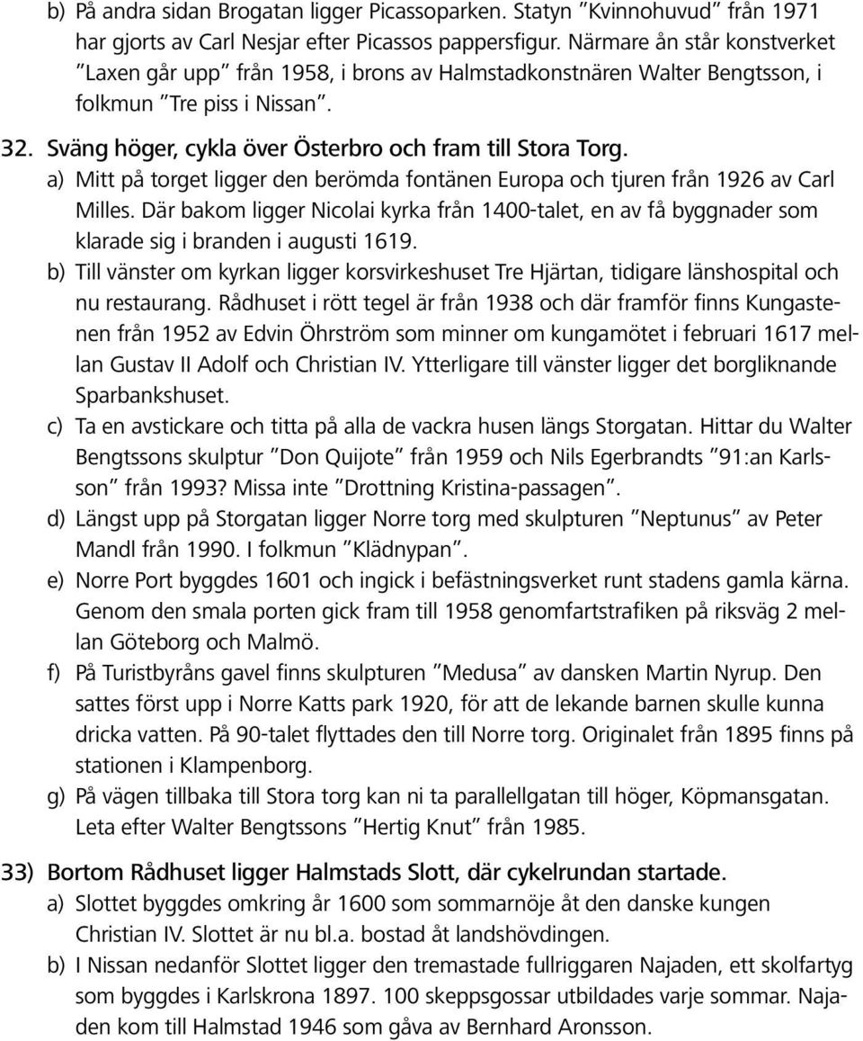 a) Mitt på torget ligger den berömda fontänen Europa och tjuren från 1926 av Carl Milles. Där bakom ligger Nicolai kyrka från 1400-talet, en av få byggnader som klarade sig i branden i augusti 1619.