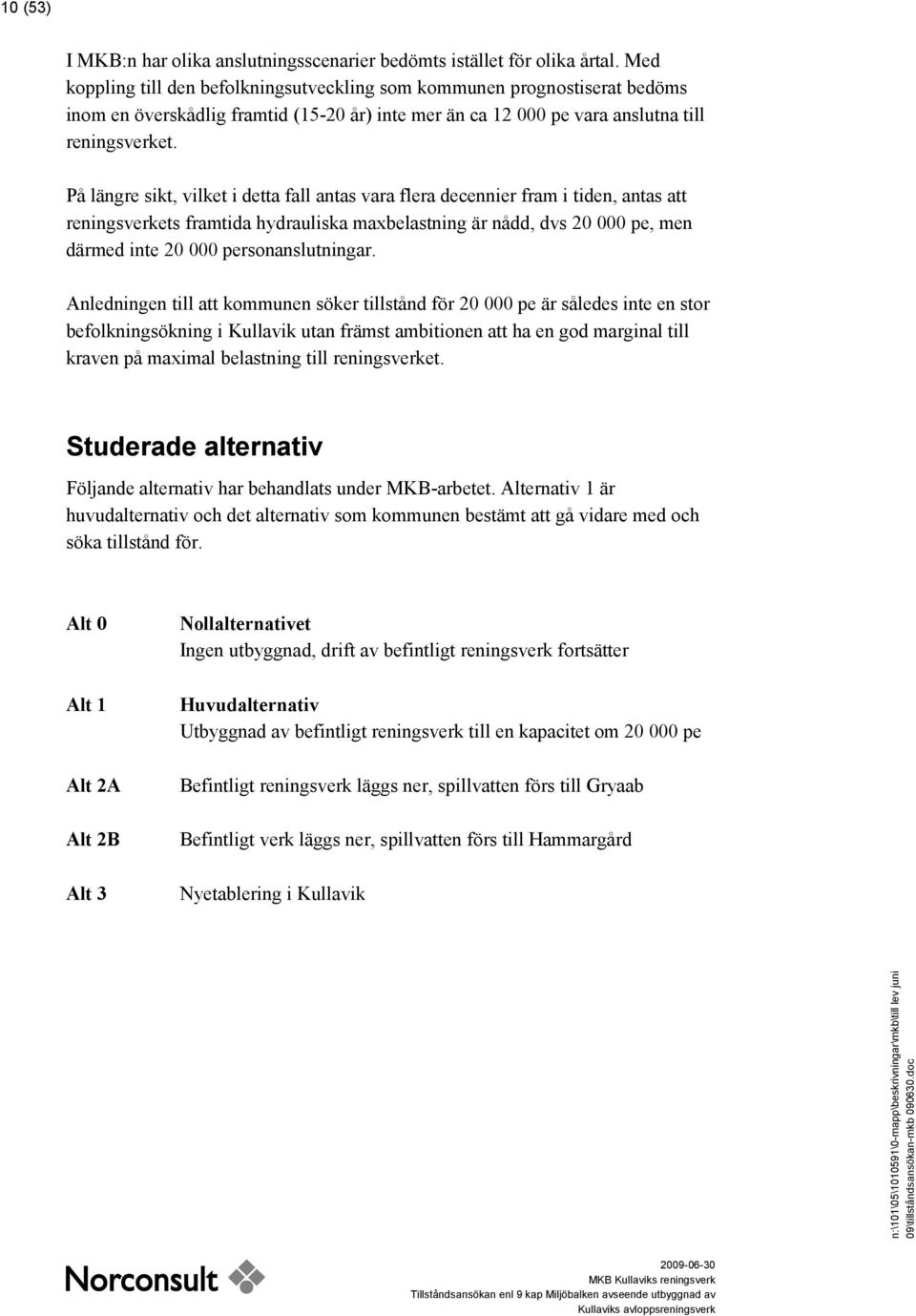 På längre sikt, vilket i detta fall antas vara flera decennier fram i tiden, antas att reningsverkets framtida hydrauliska maxbelastning är nådd, dvs 20 000 pe, men därmed inte 20 000