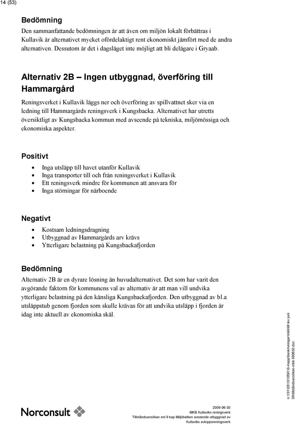 Alternativ 2B Ingen utbyggnad, överföring till Hammargård Reningsverket i Kullavik läggs ner och överföring av spillvattnet sker via en ledning till Hammargårds reningsverk i Kungsbacka.