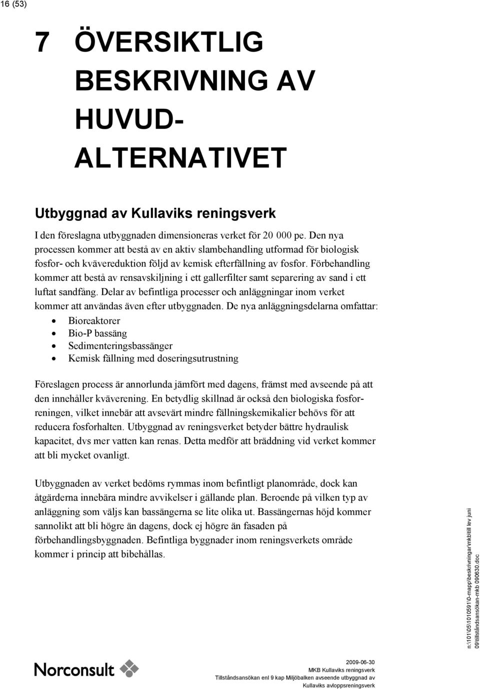 Förbehandling kommer att bestå av rensavskiljning i ett gallerfilter samt separering av sand i ett luftat sandfång.