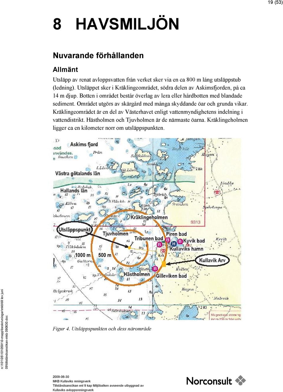 Botten i området består överlag av lera eller hårdbotten med blandade sediment. Området utgörs av skärgård med många skyddande öar och grunda vikar.