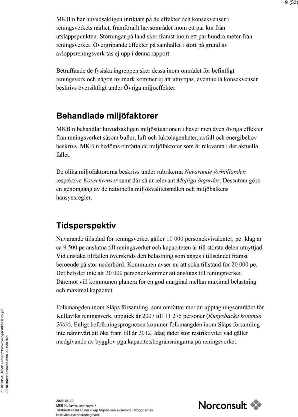 Beträffande de fysiska ingreppen sker dessa inom området för befintligt reningsverk och någon ny mark kommer ej att utnyttjas, eventuella konsekvenser beskrivs översiktligt under Övriga miljöeffekter.