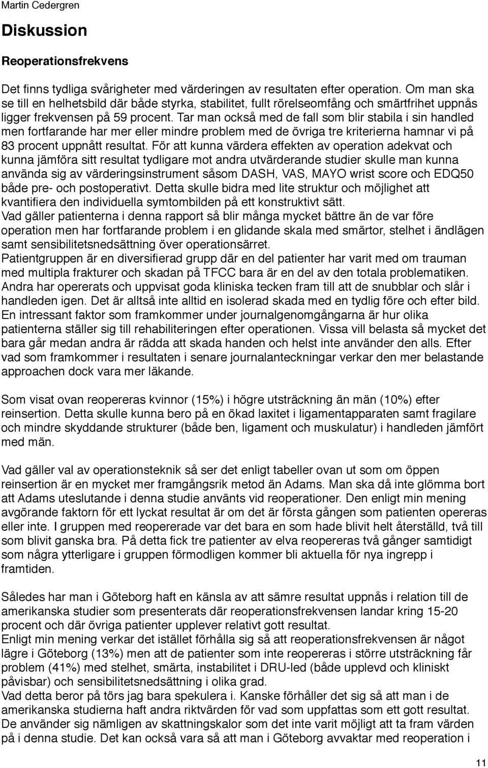 Tar man också med de fall som blir stabila i sin handled men fortfarande har mer eller mindre problem med de övriga tre kriterierna hamnar vi på 83 procent uppnått resultat.