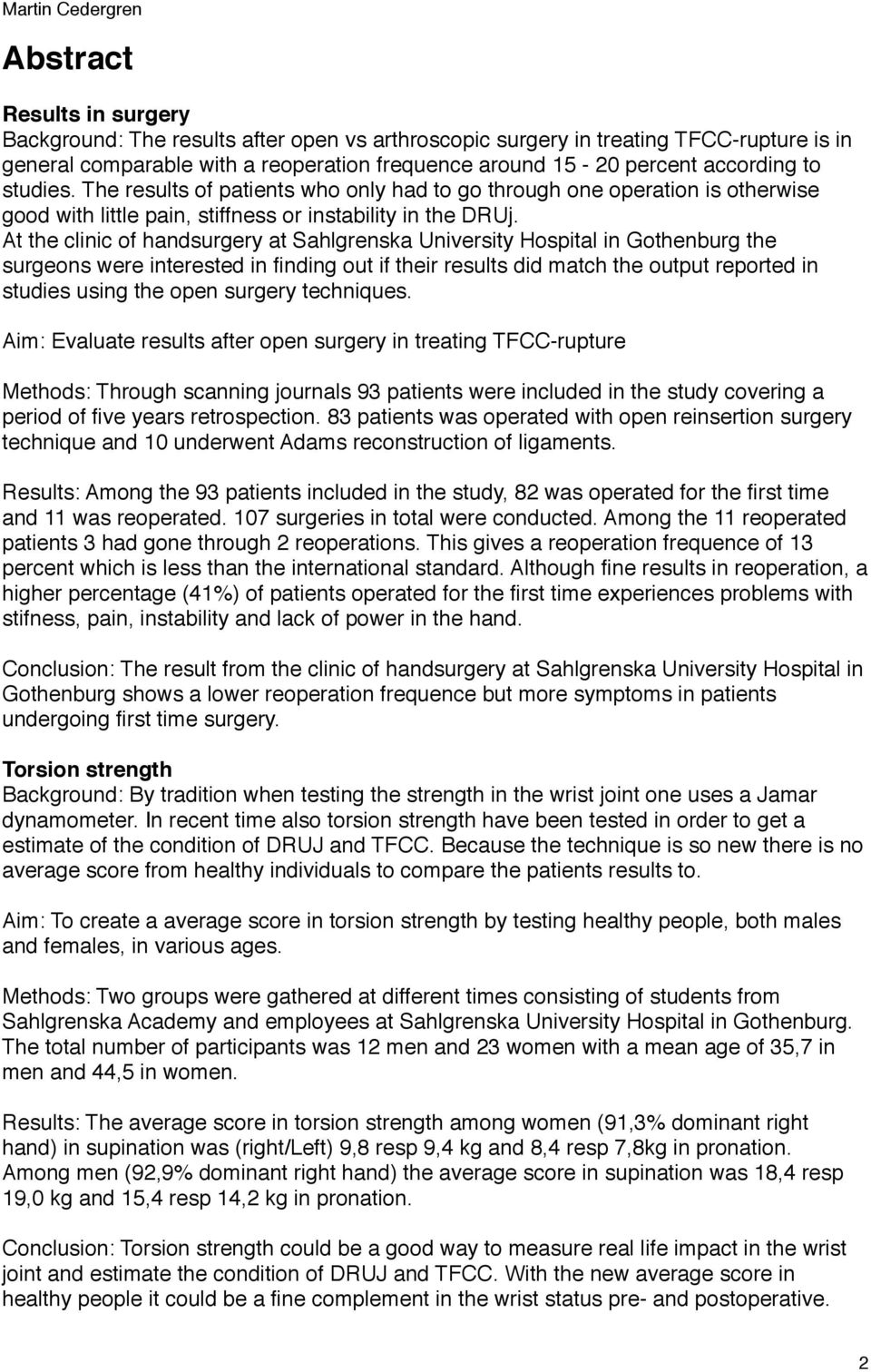 At the clinic of handsurgery at Sahlgrenska University Hospital in Gothenburg the surgeons were interested in finding out if their results did match the output reported in studies using the open