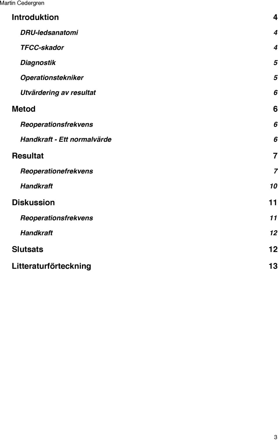 6 Handkraft - Ett normalvärde! 6 Resultat! 7 Reoperationefrekvens! 7 Handkraft!