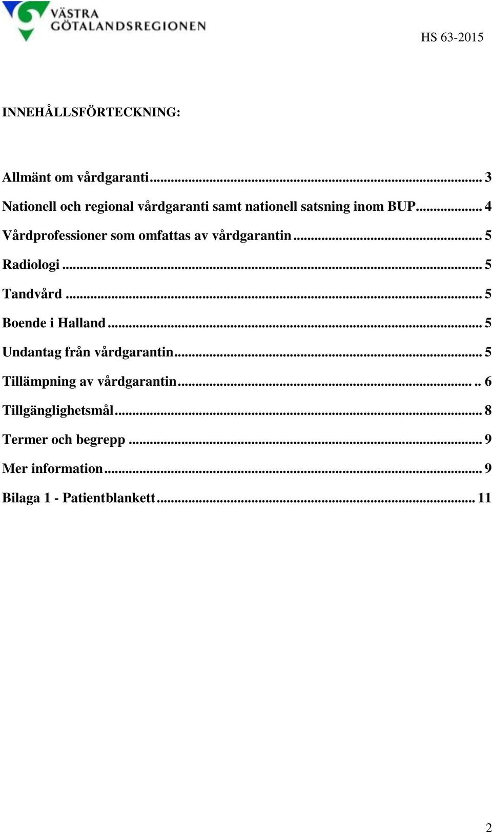 .. 4 Vårdprofessioner som omfattas av vårdgarantin... 5 Radiologi... 5 Tandvård.