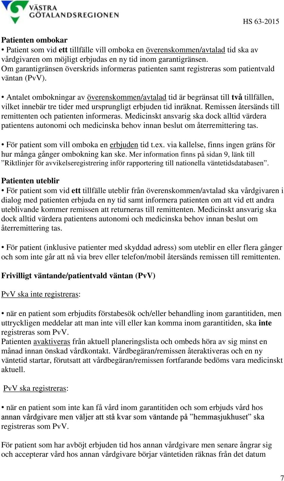 Antalet ombokningar av överenskommen/avtalad tid är begränsat till två tillfällen, vilket innebär tre tider med ursprungligt erbjuden tid inräknat.