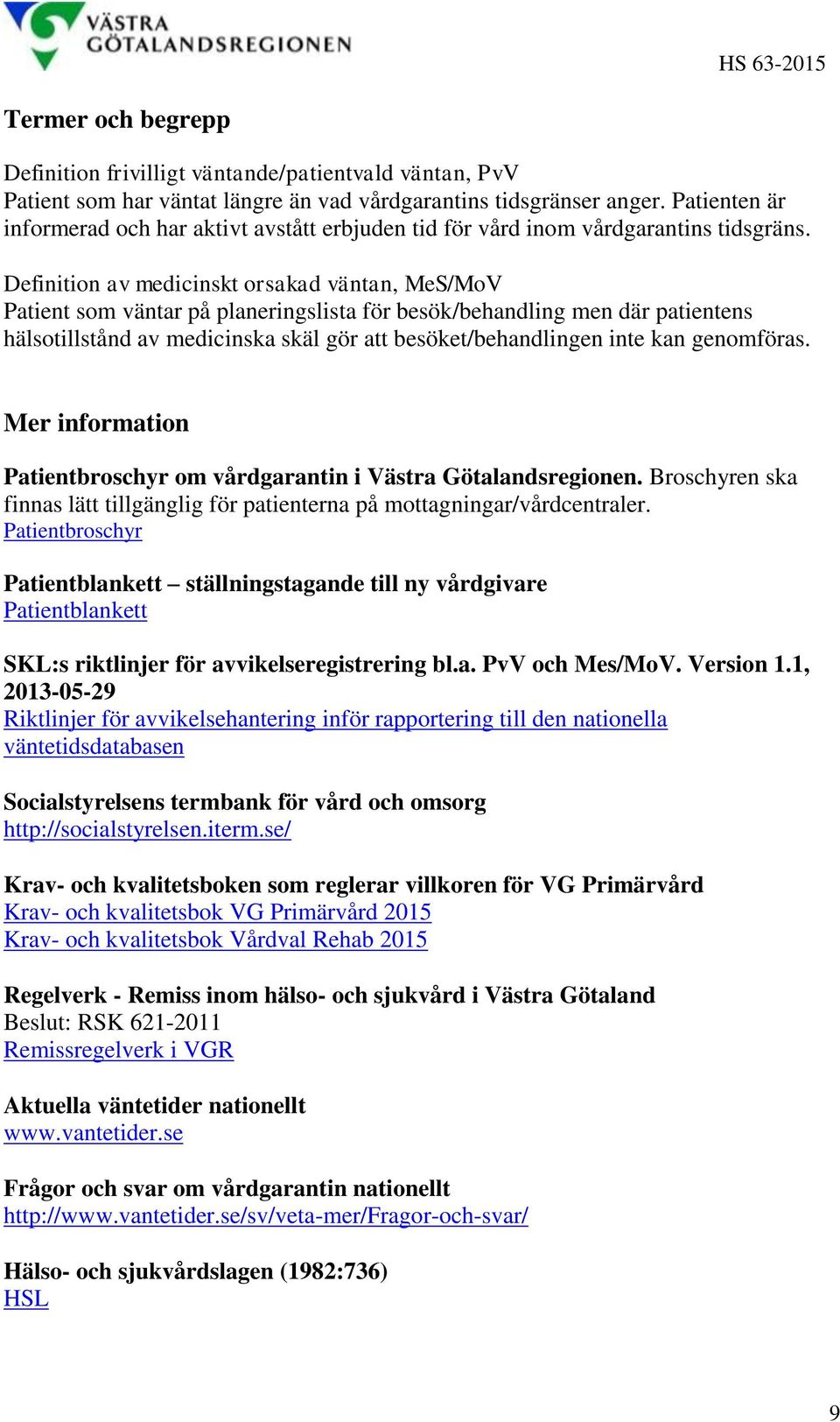 Definition av medicinskt orsakad väntan, MeS/MoV Patient som väntar på planeringslista för besök/behandling men där patientens hälsotillstånd av medicinska skäl gör att besöket/behandlingen inte kan