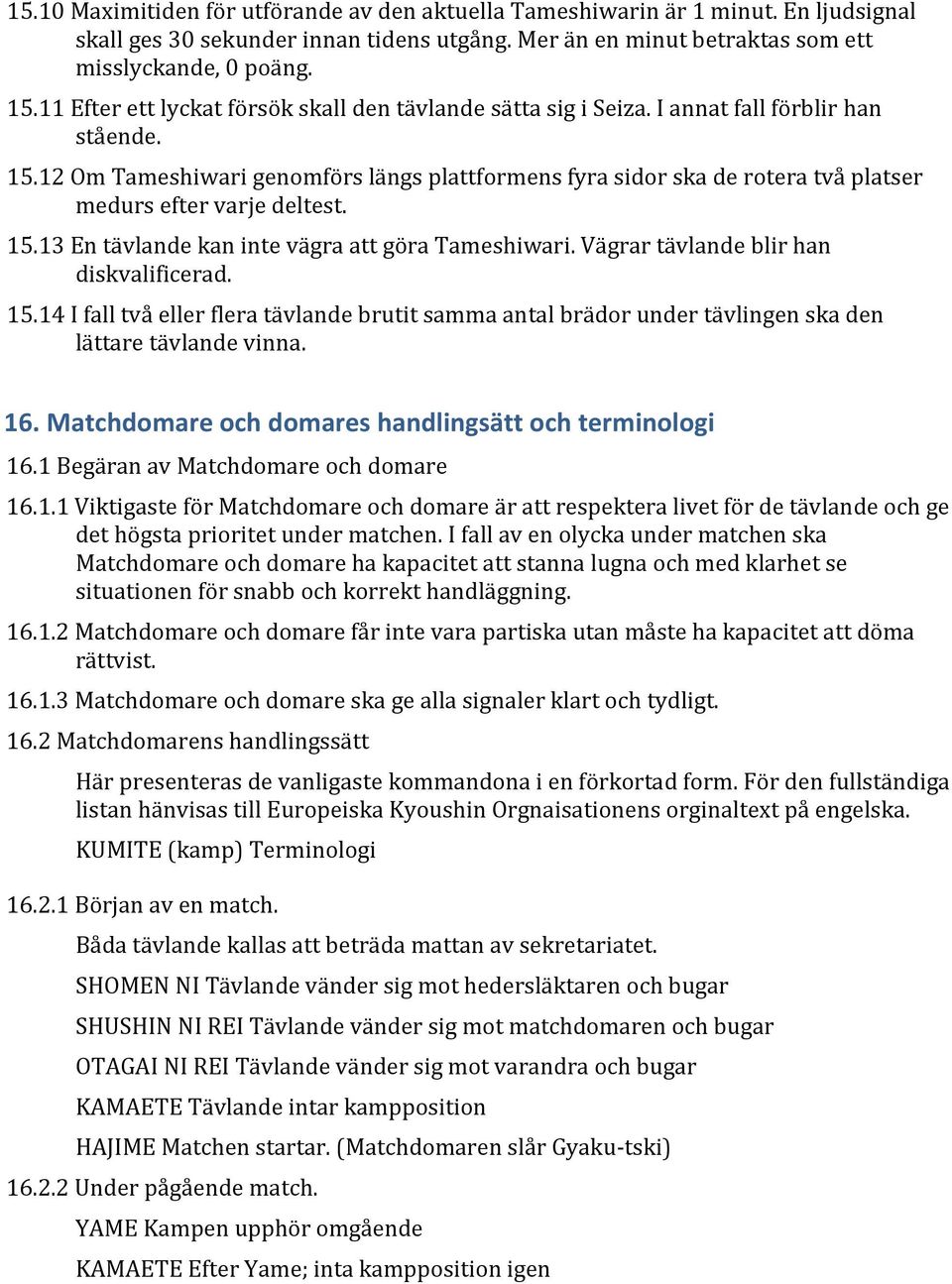 12 Om Tameshiwari genomförs längs plattformens fyra sidor ska de rotera två platser medurs efter varje deltest. 15.13 En tävlande kan inte vägra att göra Tameshiwari.