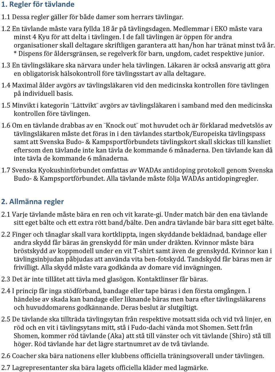 * Dispens för åldersgränsen, se regelverk för barn, ungdom, cadet respektive junior. 1.3 En tävlingsläkare ska närvara under hela tävlingen.