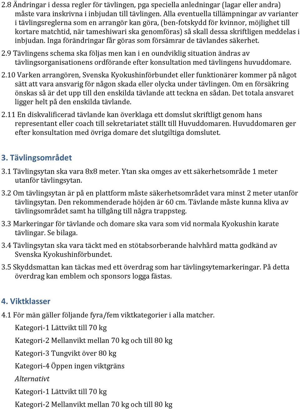 skriftligen meddelas i inbjudan. Inga förändringar får göras som försämrar de tävlandes säkerhet. 2.