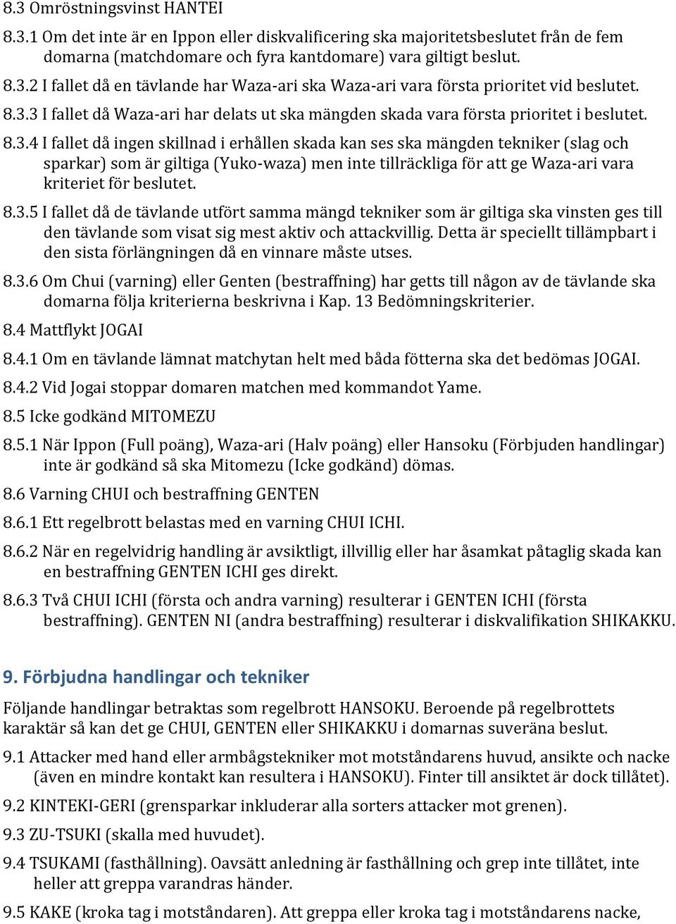 8.3.5 I fallet då de tävlande utfört samma mängd tekniker som är giltiga ska vinsten ges till den tävlande som visat sig mest aktiv och attackvillig.