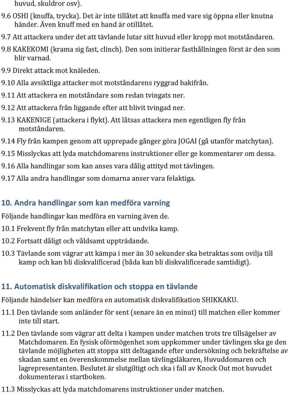 9.11 Att attackera en motståndare som redan tvingats ner. 9.12 Att attackera från liggande efter att blivit tvingad ner. 9.13 KAKENIGE (attackera i flykt).