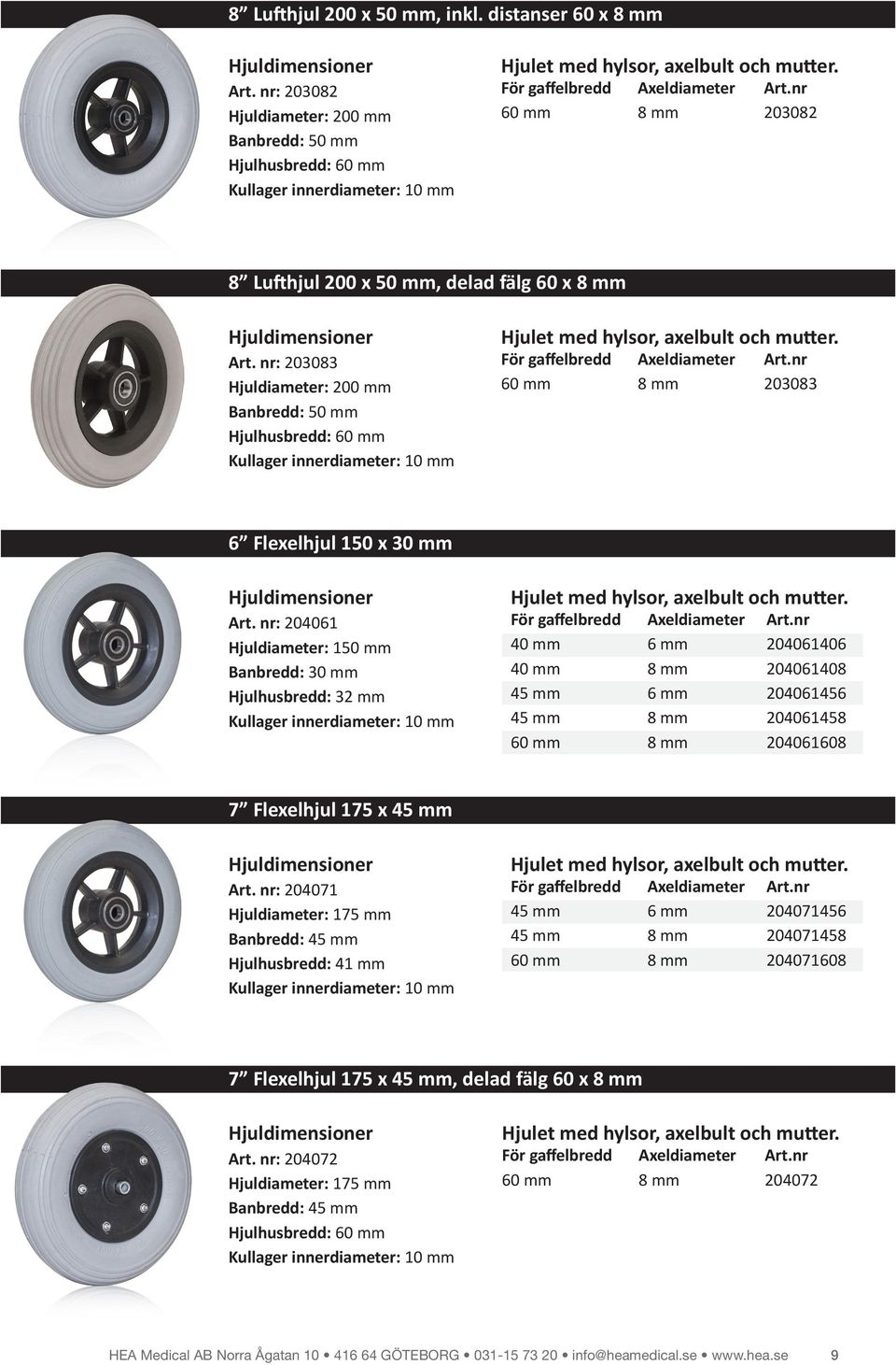 nr: 204061 Hjuldiameter: 150 mm Hjulhusbredd: 32 mm 40 mm 6 mm 204061406 40 mm 8 mm 204061408 45 mm 6 mm 204061456 45 mm 8 mm 204061458 60 mm 8 mm 204061608 7 Flexelhjul 175 x 45 mm Art.