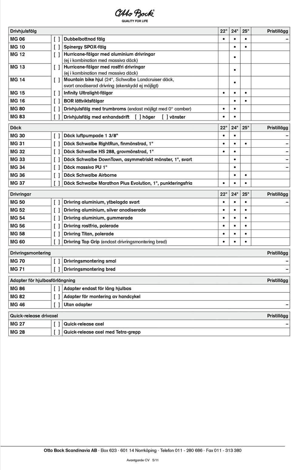 Ultralight-fälgar MG 16 [ ] BOR lättviktsfälgar MG 80 [ ] Drivhjulsfälg med trumbroms (endast möjligt med 0 camber) MG 83 [ ] Drivhjulsfälg med enhandsdrift [ ] höger [ ] vänster Däck 22" 24" 25" MG