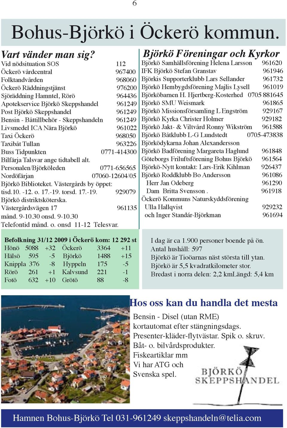 Skeppshandel 961249 Bensin - Båttillbehör - Skeppshandeln 961249 Livsmedel ICA Nära Björkö 961022 Taxi Öckerö 968050 Taxibåt Tullan 963226 Buss Tidpunkten 0771-414300 Bilfärja Talsvar ange tidtabell