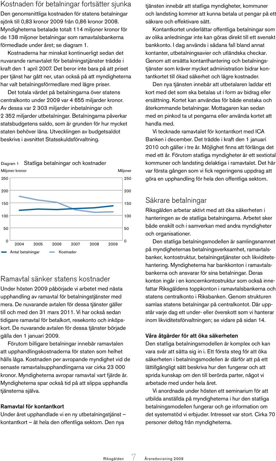 Kostnaderna har minskat kontinuerligt sedan det nuvarande ramavtalet för betalningstjänster trädde i kraft den 1 april 2007.