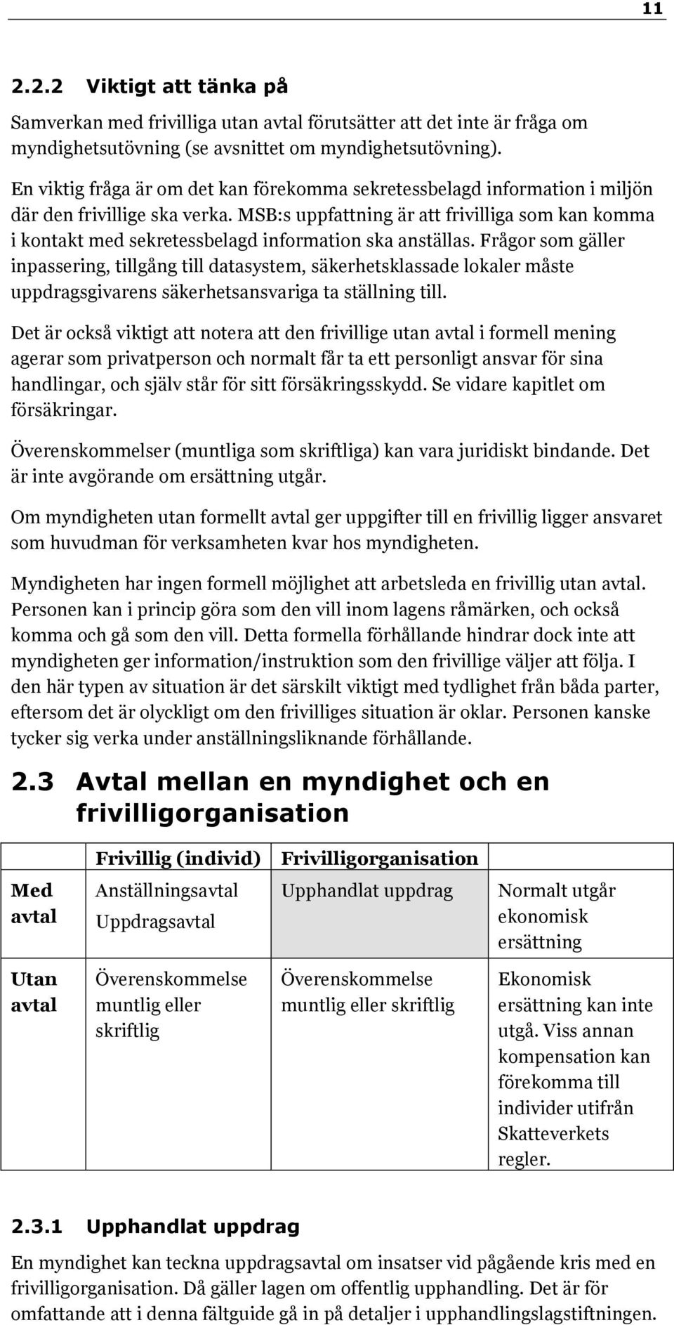 MSB:s uppfattning är att frivilliga som kan komma i kontakt med sekretessbelagd information ska anställas.