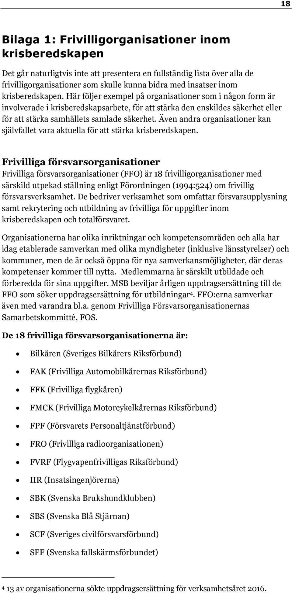 Även andra organisationer kan självfallet vara aktuella för att stärka krisberedskapen.