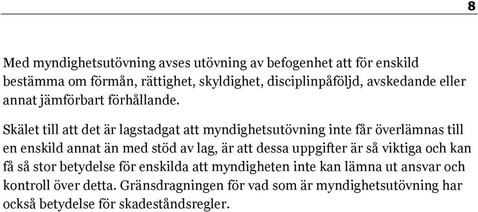 Skälet till att det är lagstadgat att myndighetsutövning inte får överlämnas till en enskild annat än med stöd av lag, är att dessa