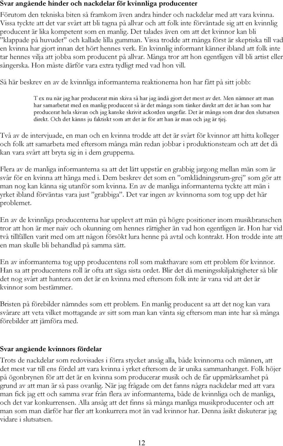 Det talades även om att det kvinnor kan bli klappade på huvudet och kallade lilla gumman. Vissa trodde att många först är skeptiska till vad en kvinna har gjort innan det hört hennes verk.