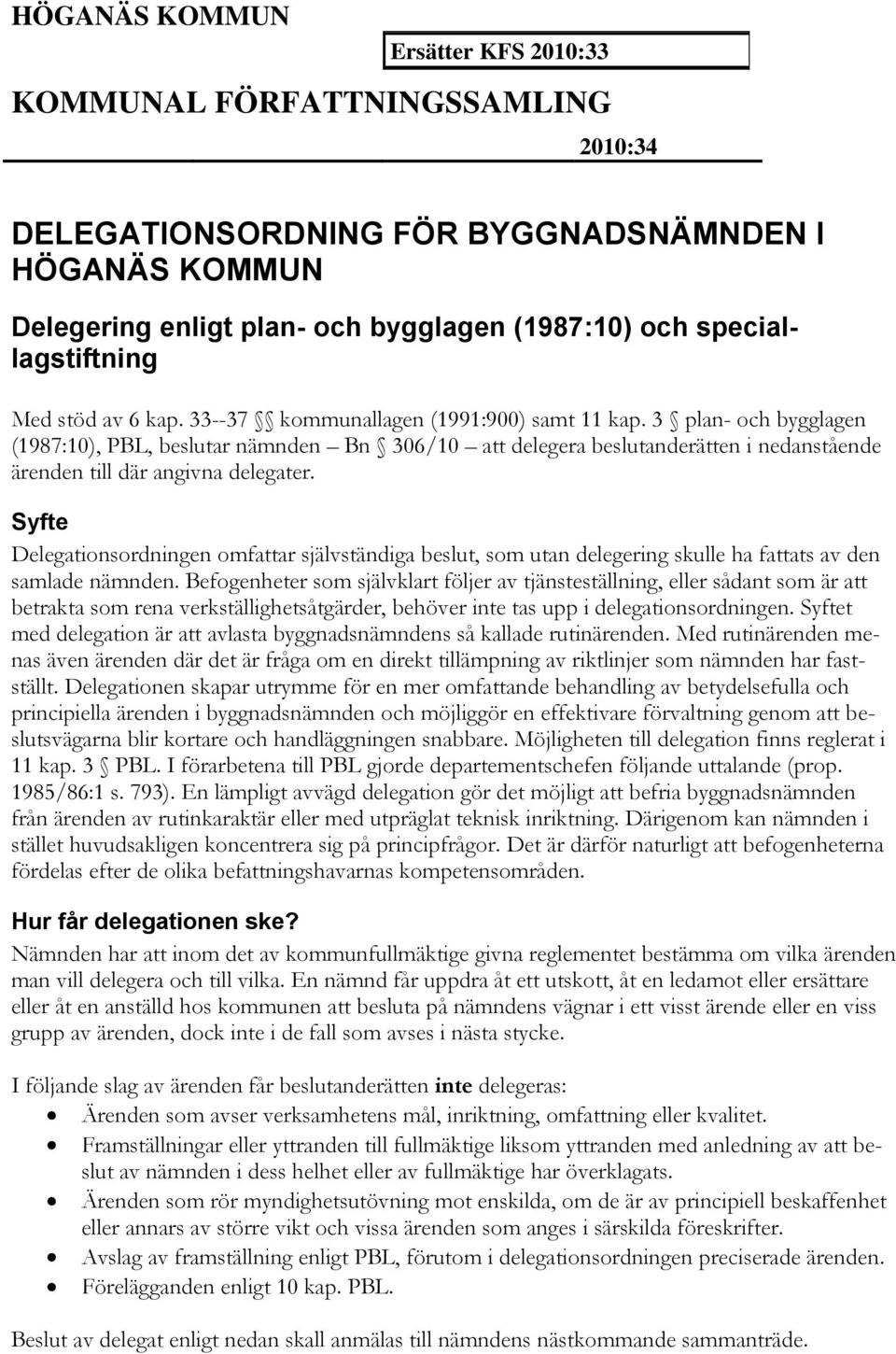 3 plan- och bygglagen (1987:10), PBL, beslutar nämnden Bn 306/10 att delegera beslutanderätten i nedanstående ärenden till där angivna delegater.