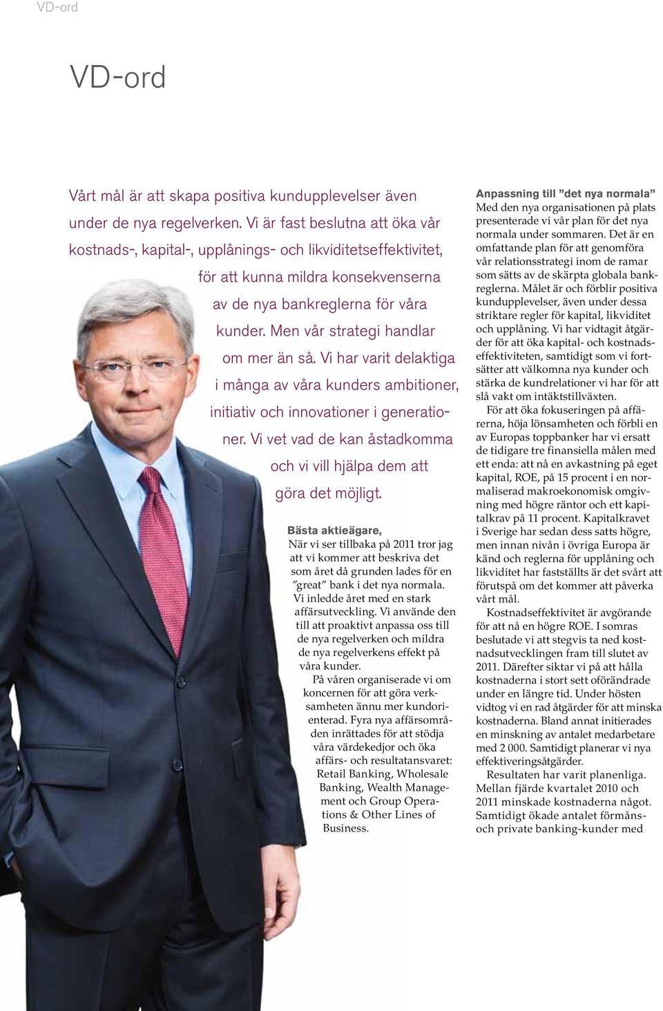 Men vår strategi handlar om mer än så. Vi har varit delaktiga i många av våra kunders ambitioner, initiativ och innovationer i generationer.