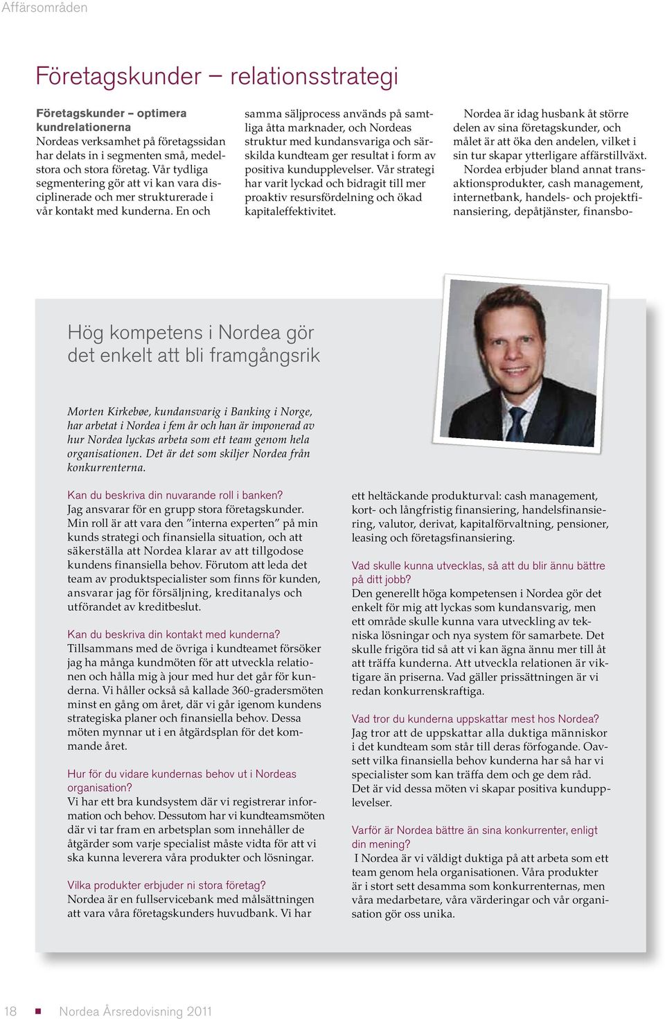 En och samma säljprocess används på samtliga åtta marknader, och Nordeas struktur med kundansvariga och särskilda kundteam ger resultat i form av positiva kundupplevelser.
