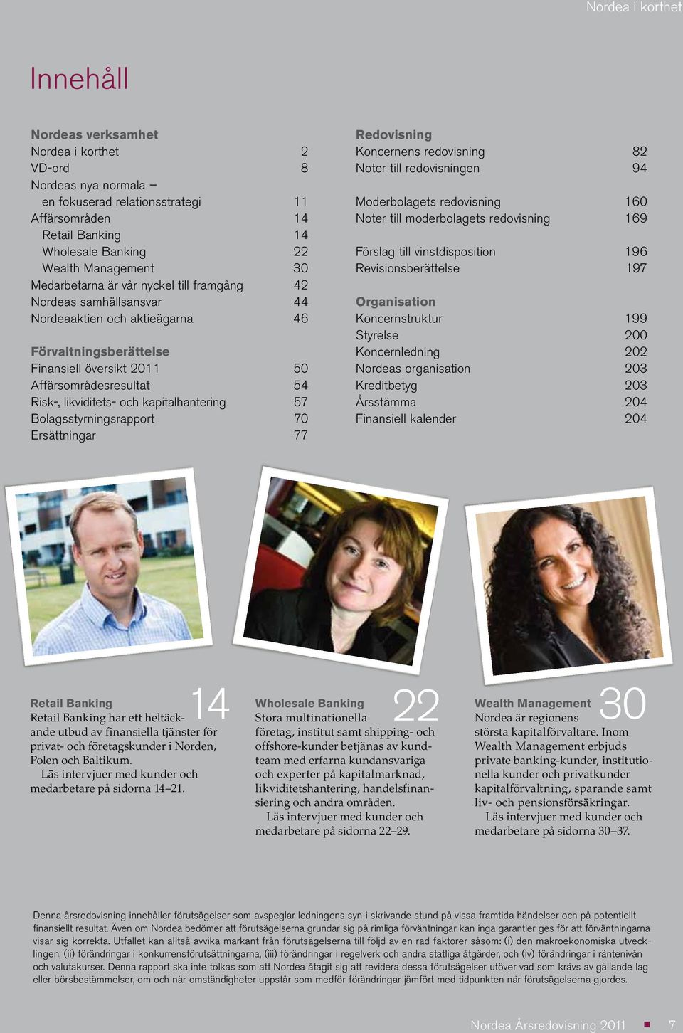 likviditets- och kapitalhantering 57 Bolagsstyrningsrapport 70 Ersättningar 77 Redovisning Koncernens redovisning 82 Noter till redovisningen 94 Moderbolagets redovisning 160 Noter till moderbolagets