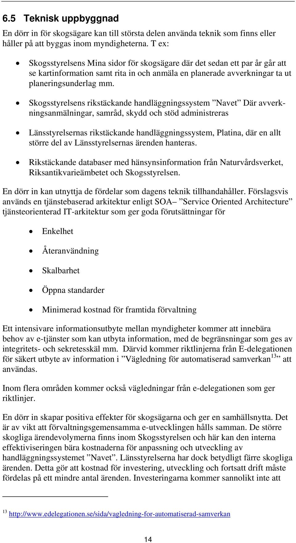 Skogsstyrelsens rikstäckande handläggningssystem Navet Där avverkningsanmälningar, samråd, skydd och stöd administreras Länsstyrelsernas rikstäckande handläggningssystem, Platina, där en allt större