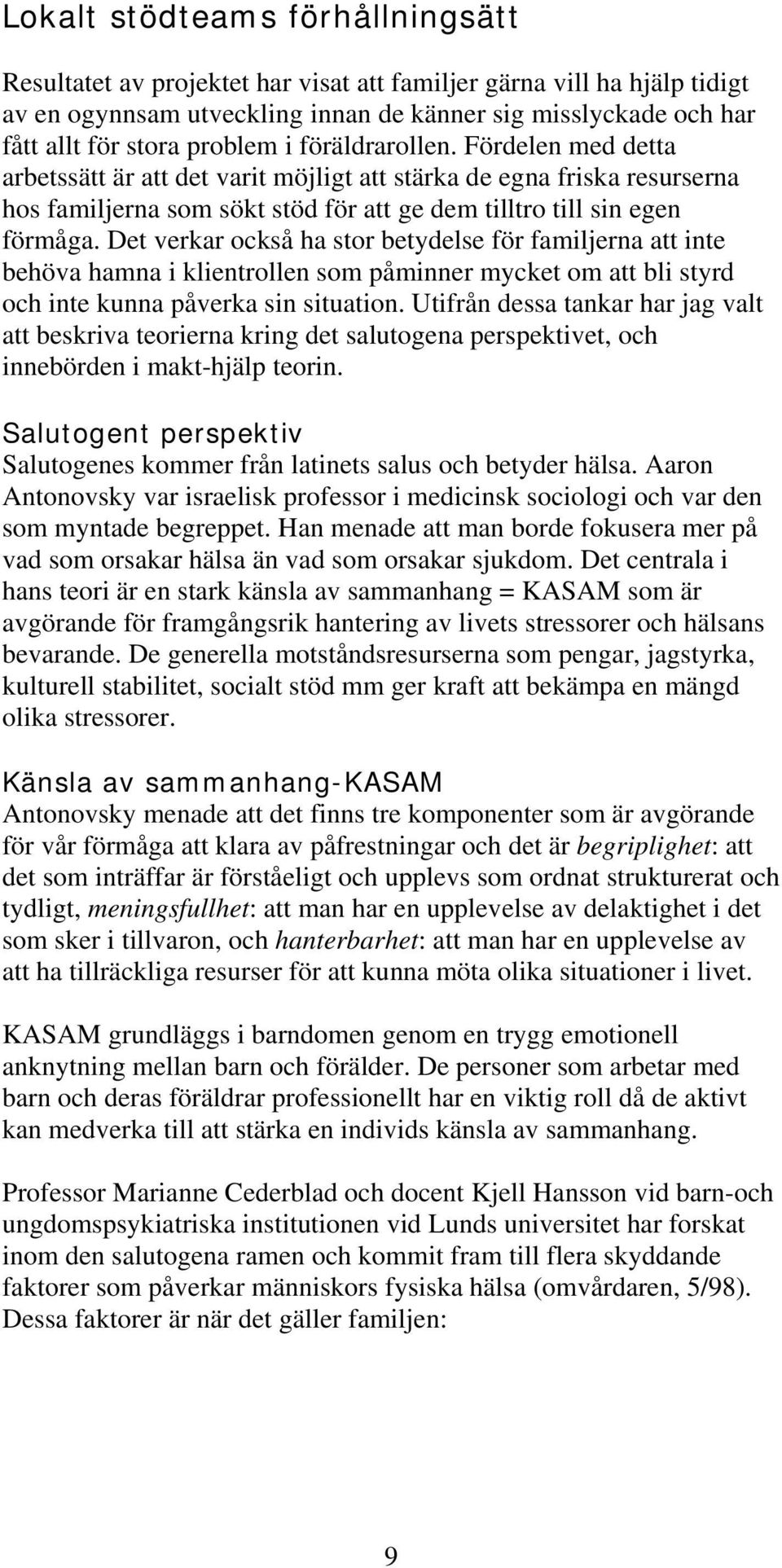 Det verkar också ha stor betydelse för familjerna att inte behöva hamna i klientrollen som påminner mycket om att bli styrd och inte kunna påverka sin situation.