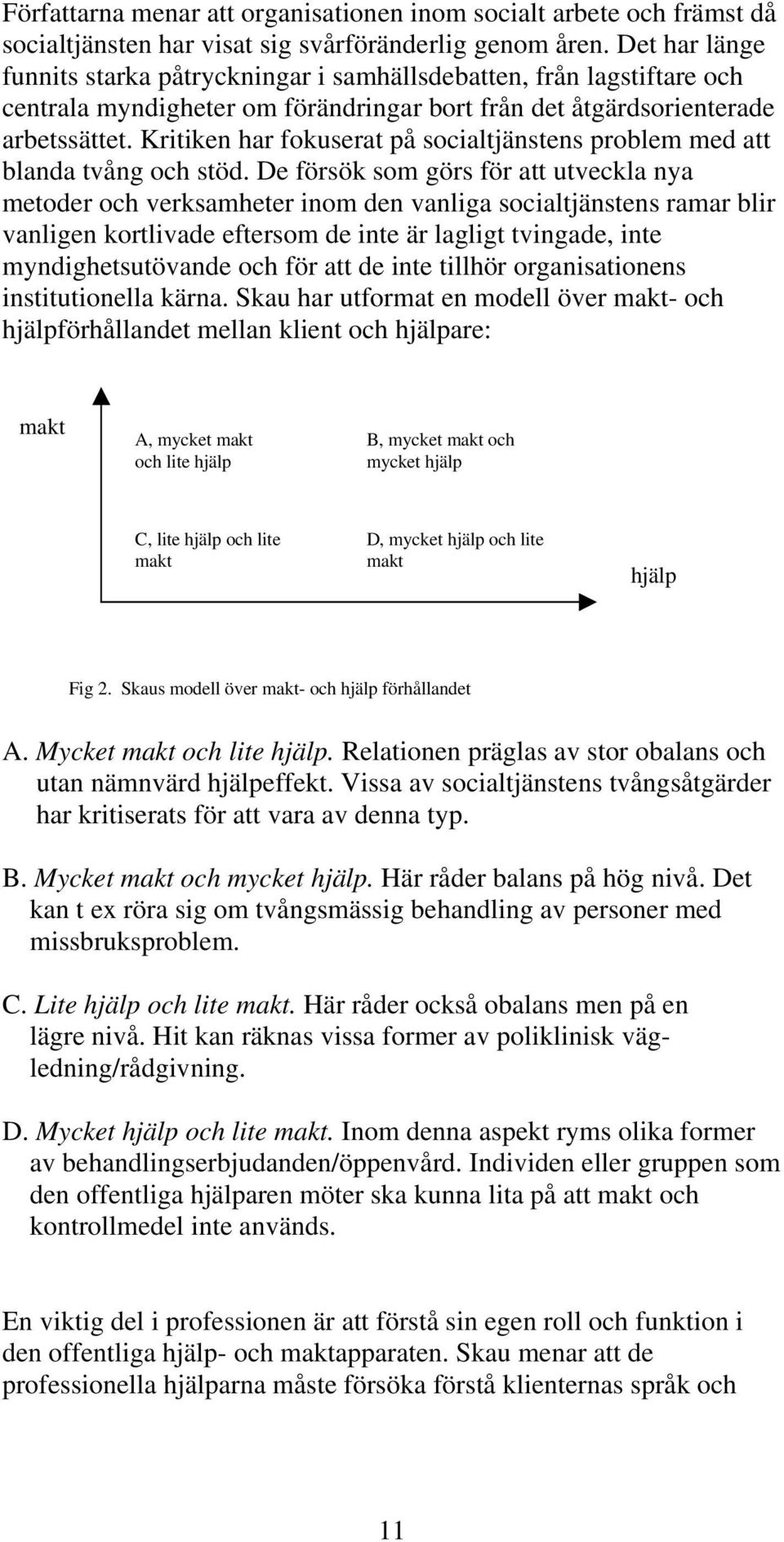 Kritiken har fokuserat på socialtjänstens problem med att blanda tvång och stöd.