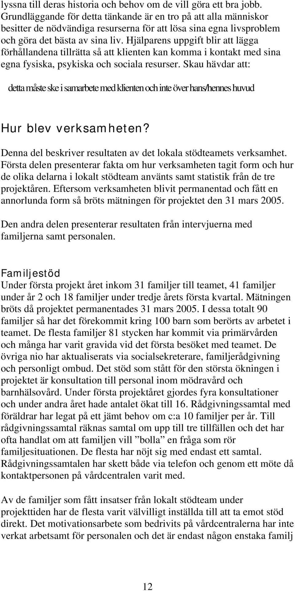 Hjälparens uppgift blir att lägga förhållandena tillrätta så att klienten kan komma i kontakt med sina egna fysiska, psykiska och sociala resurser.