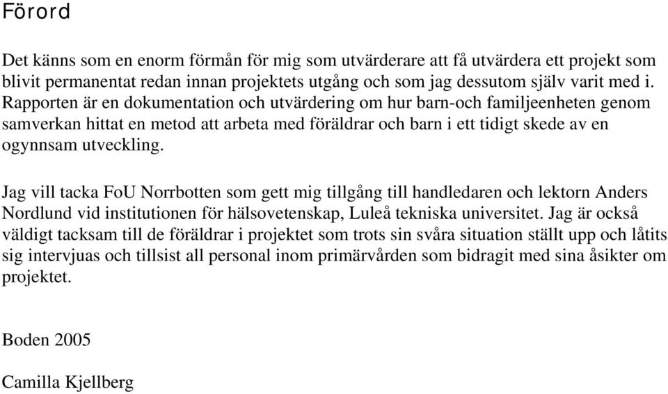 Jag vill tacka FoU Norrbotten som gett mig tillgång till handledaren och lektorn Anders Nordlund vid institutionen för hälsovetenskap, Luleå tekniska universitet.