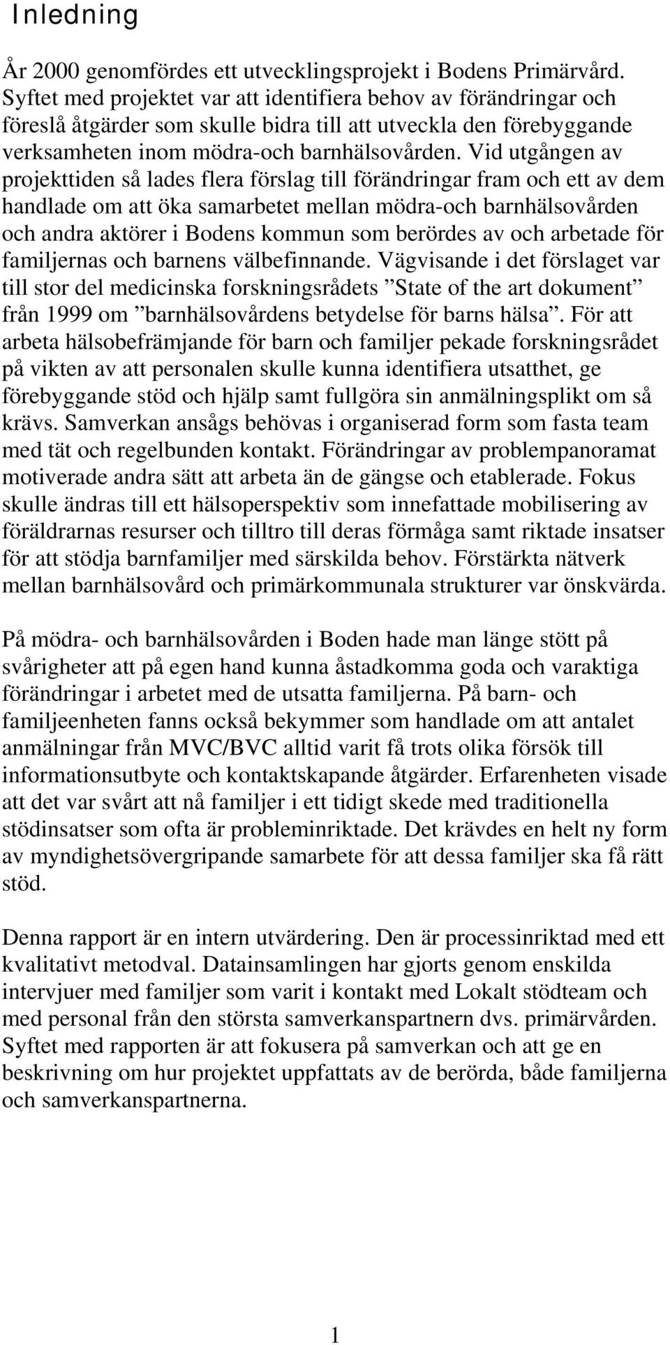 Vid utgången av projekttiden så lades flera förslag till förändringar fram och ett av dem handlade om att öka samarbetet mellan mödra-och barnhälsovården och andra aktörer i Bodens kommun som