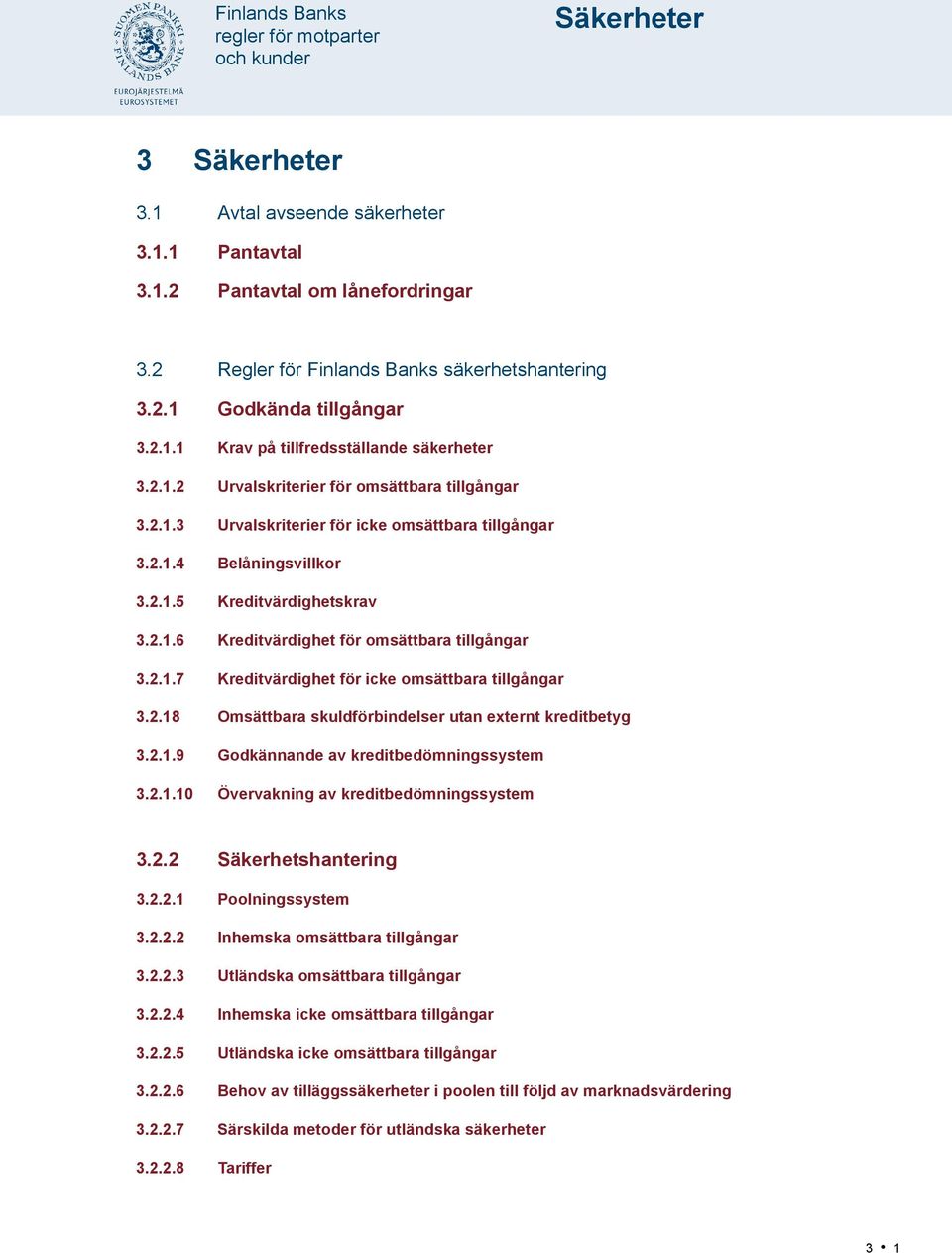 2.1.7 Kreditvärdighet för icke omsättbara tillgångar 3.2.18 Omsättbara skuldförbindelser utan externt kreditbetyg 3.2.1.9 Godkännande av kreditbedömningssystem 3.2.1.10 Övervakning av kreditbedömningssystem 3.