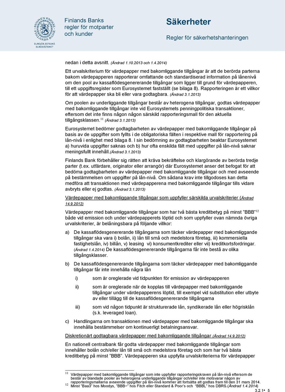 kassaflödesgenererande tillgångar som ligger till grund för värdepapperen, till ett uppgiftsregister som Eurosystemet fastställt (se bilaga 8).